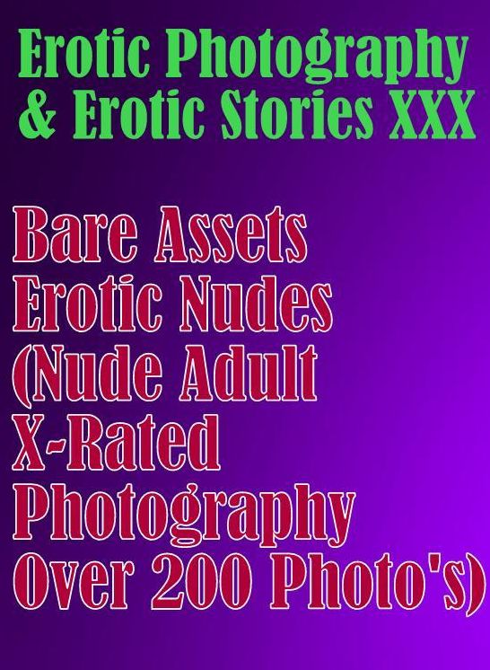 Erotic Teen: Erotic Photography & Erotic Stories XXX Bare Assets Erotic Nudes (Nude Adult X-Rated Photography Over 200 Photo's) ( Erotic Photography, Erotic Stories, Nude Photos, Naked, Adult Nudes, Domination, Lesbian, She-male, Gay, Fetish, Bondage )