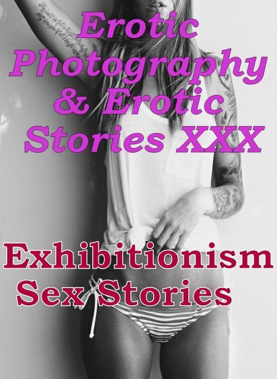 Erotic Teen: Erotic Photography & Erotic Stories XXX Exhibitionism Sex Stories ( Erotic Photography, Erotic Stories, Nude Photos, Naked, Adult Nudes, Domination, Lesbian, She-male, Gay, Fetish, Bondage, Sex, Erotic, Erotica, Hentai, Oral )