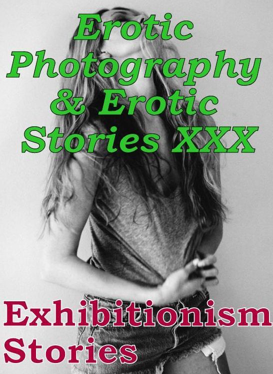 Erotica Teen: Erotic Photography & Erotic Stories XXX Exhibitionism Stories ( Erotic Photography, Erotic Stories, Nude Photos, Naked, Adult Nudes, Domination, Lesbian, She-male, Gay, Fetish, Bondage, Sex, Erotic, Erotica, Hentai, Oral )