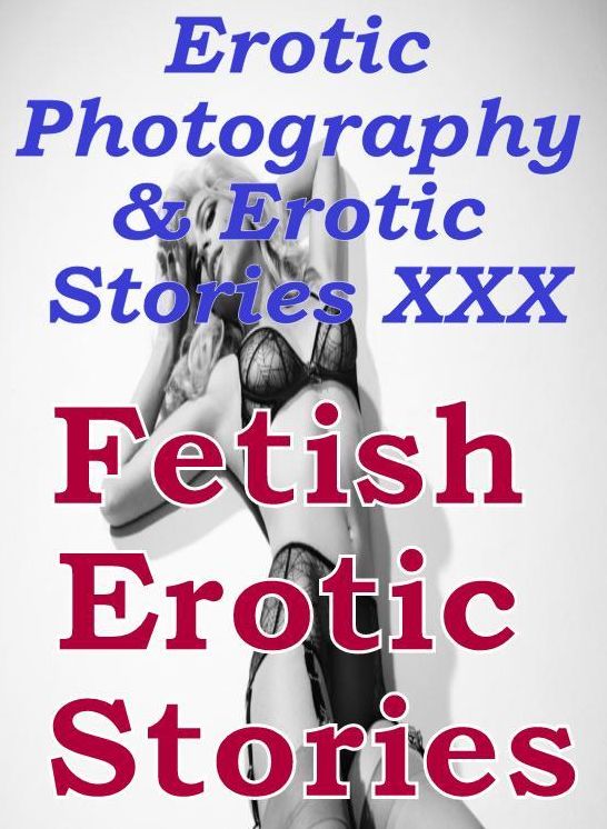 Erotic Teen: Erotic Photography & Erotic Stories XXX Fetish Erotic Stories ( Erotic Photography, Erotic Stories, Nude Photos, Naked, Adult Nudes, Domination, Lesbian, She-male, Gay, Fetish, Bondage, Sex, Erotic, Erotica, Hentai, Oral )