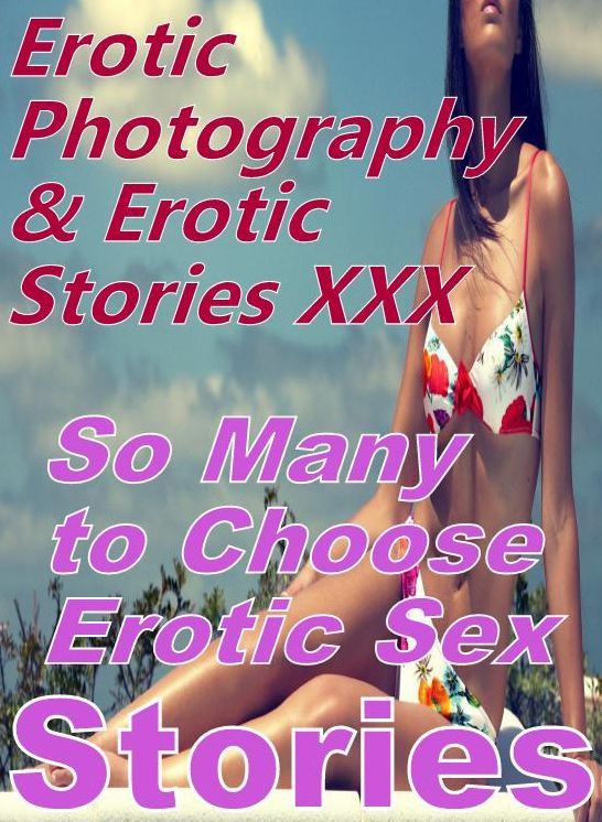 Erotic Nudes: Erotic Photography & Erotic Stories XXX So Many to Choose Erotic Sex Stories ( Erotic Photography, Erotic Stories, Nude Photos, Naked, Adult Nudes, Domination, Lesbian, She-male, Gay, Fetish, Bondage, Sex, Erotic, Erotica, Hentai, Oral )