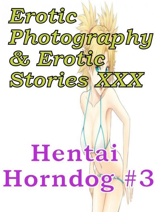 Erotica Hantai: Erotic Photography & Erotic Stories XXX Hentai Horndog #3 ( Erotic Photography, Erotic Stories, Nude Photos, Naked, Adult Nudes, Domination, Lesbian, She-male, Gay, Fetish, Bondage, Sex, Erotic, Erotica, Hentai, Oral )