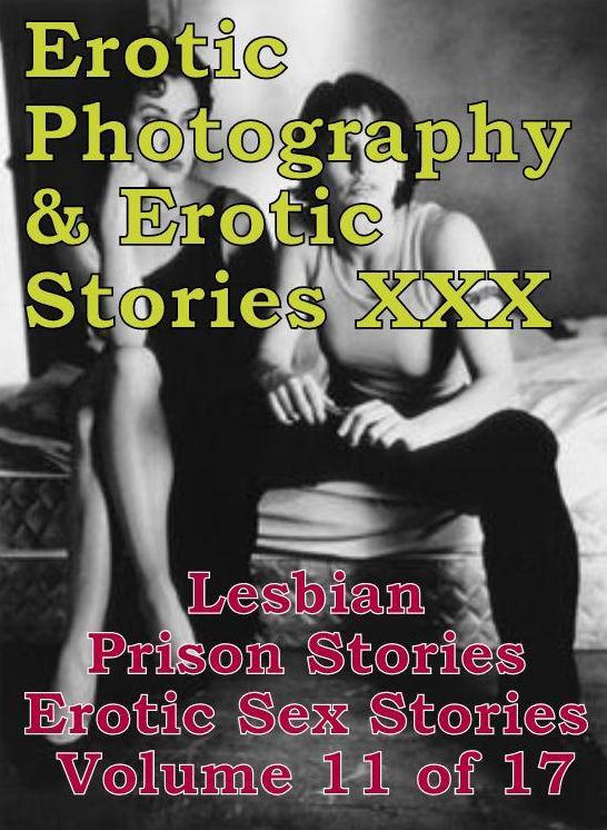 Erotic Adult: Erotic Photography & Erotic Stories XXX Lesbian Prison Stories Erotic Sex Stories Volume 11 of 17 ( Erotic Photography, Erotic Stories, Nude Photos, Naked, Adult Nudes, Domination, Lesbian, She-male, Gay, Fetish, Bondage, Sex, Erotic )