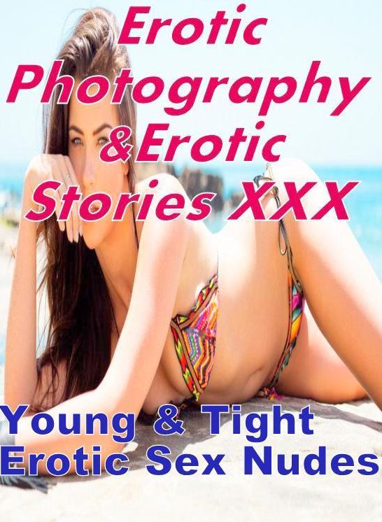 Erotica Bondage: Erotic Photography & Erotic Stories XXX Young & Tight Erotic Sex Nudes ( Erotic Photography, Erotic Stories, Nude Photos, Naked, Adult Nudes, Domination, Lesbian, She-male, Gay, Fetish, Bondage, Sex, Erotic, Erotica, Hentai, Oral, Porno )