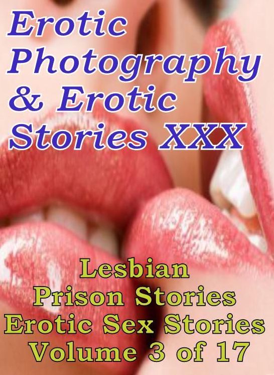 Erotic Prison: Erotic Photography & Erotic Stories XXX Lesbian Prison Stories Erotic Sex Stories Volume 3 of 17 ( Erotic Photography, Erotic Stories, Nude Photos, Naked, Adult Nudes, Domination, Lesbian, She-male, Gay, Fetish, Bondage, Sex, Erotic )