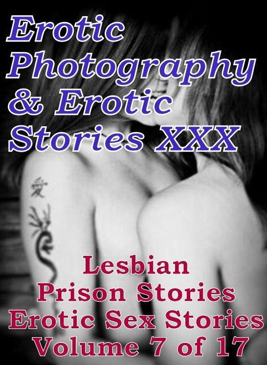 Erotica Prison: Erotic Photography & Erotic Stories XXX Lesbian Prison Stories Erotic Sex Stories Volume 7 of 17 ( Erotic Photography, Erotic Stories, Nude Photos, Naked, Adult Nudes, Domination, Lesbian, She-male, Gay, Fetish, Bondage, Sex, Erotic )
