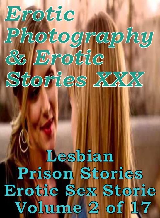 Erotica Teen: Erotic Photography & Erotic Stories XXX Lesbian Prison Stories Erotic Sex Storie Volume 2 of 17 ( Erotic Photography, Erotic Stories, Nude Photos, Naked, Adult Nudes, Domination, Lesbian, She-male, Gay, Fetish, Bondage, Sex, Erotic, )
