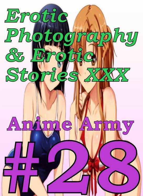 Erotic Anime: Erotic Photography & Erotic Stories XXX Anime Army #28 ( Erotic Photography, Erotic Stories, Nude Photos, Naked, Adult Nudes, Domination, Lesbian, She-male, Gay, Fetish, Bondage, Sex, Erotic, Erotica, Hentai, Oral )