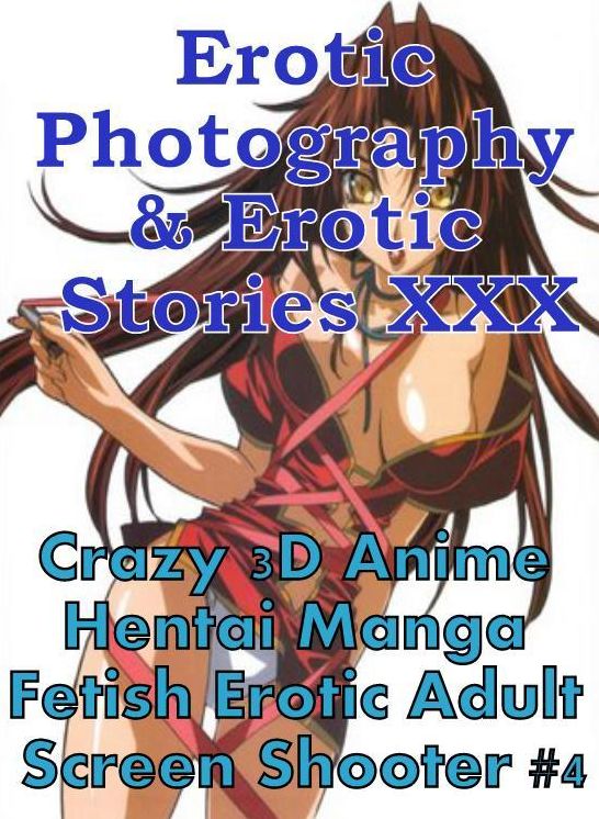 Erotic Hantai: Erotic Photography & Erotic Stories XXX Crazy 3D Anime Hentai Manga Fetish Erotic Adult Screen Shooter #4 ( Erotic Photography, Erotic Stories, Nude Photos, Naked, Adult Nudes, Domination, Lesbian, She-male, Gay, Fetish, Bondage, Sex )