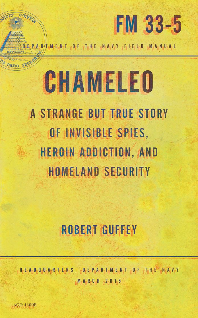 Chameleo: A Strange but True Story of Invisible Spies, Heroin Addiction, and Homeland Security
