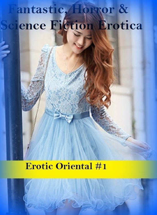 Fantastic, Horror & Science Fiction Erotica: Erotic Oriental #1 ( Erotic Photography, Erotic Stories, Nude Photos, Naked , Adult Nudes, Breast, Domination, Bare Ass, Lesbian, She-male)
