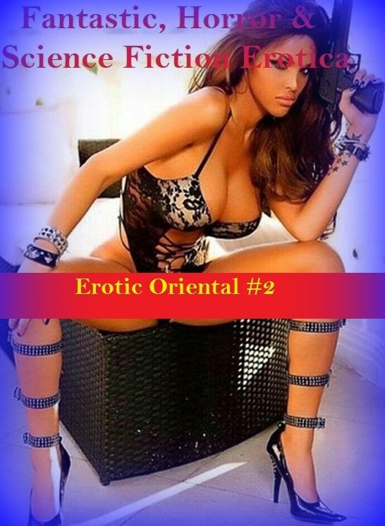 Fantastic, Horror & Science Fiction Erotica: Erotic Oriental #2 ( Erotic Photography, Erotic Stories, Nude Photos, Naked , Adult Nudes, Breast, Domination, Bare Ass, Lesbian, She-male)