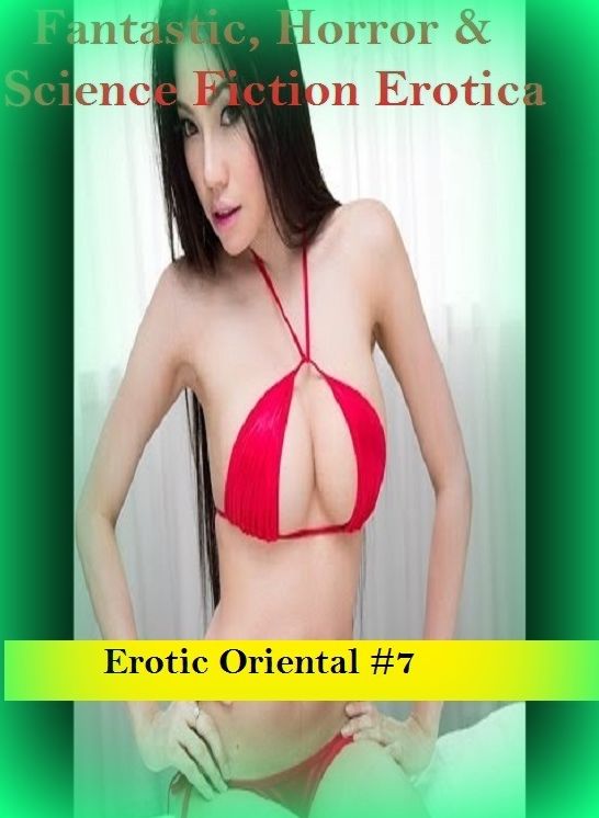 Fantastic, Horror & Science Fiction Erotica: Erotic Oriental #7 ( Erotic Photography, Erotic Stories, Nude Photos, Naked , Adult Nudes, Breast, Domination, Bare Ass, Lesbian, She-male)