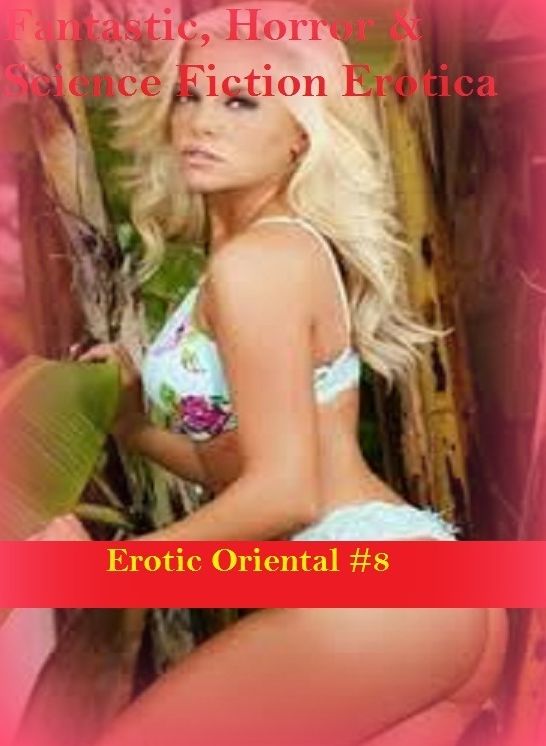 Fantastic, Horror & Science Fiction Erotica: Erotic Oriental #8 ( Erotic Photography, Erotic Stories, Nude Photos, Naked , Adult Nudes, Breast, Domination, Bare Ass, Lesbian, She-male)