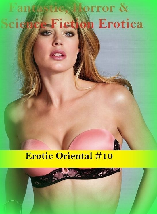 Fantastic, Horror & Science Fiction Erotica: Erotic Oriental #10 ( Erotic Photography, Erotic Stories, Nude Photos, Naked , Adult Nudes, Breast, Domination, Bare Ass, Lesbian, She-male)