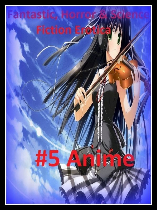 Fantastic, Horror & Science Fiction Erotica: #5 Anime ( Erotic Photography, Erotic Stories, Nude Photos, Naked , Adult Nudes, Breast, Domination, Bare Ass, Lesbian, She-male)
