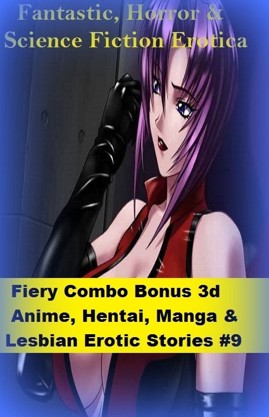 Fantastic, Horror & Science Fiction Erotica: Fiery Combo Bonus 3d Anime, Hentai, Manga & Lesbian Erotic Stories #9 ( Erotic Photography, Erotic Stories, Nude Photos, Naked , Adult Nudes, Breast, Domination, Bare Ass, Lesbian, She-male)