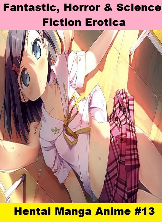 Fantastic, Horror & Science Fiction Erotica: Hentai Manga Anime #13 ( Erotic Photography, Erotic Stories, Nude Photos, Naked , Adult Nudes, Breast, Domination, Bare Ass, Lesbian, She-male)