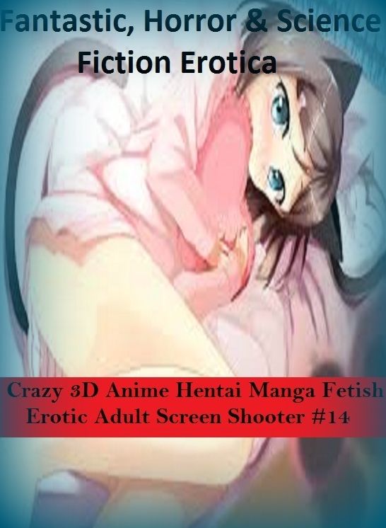 Fantastic, Horror & Science Fiction Erotica: Crazy 3D Anime Hentai Manga Fetish Erotic Adult Screen Shooter #14 ( Erotic Photography, Erotic Stories, Nude Photos, Naked , Adult Nudes, Breast, Domination, Bare Ass, Lesbian, She-male)
