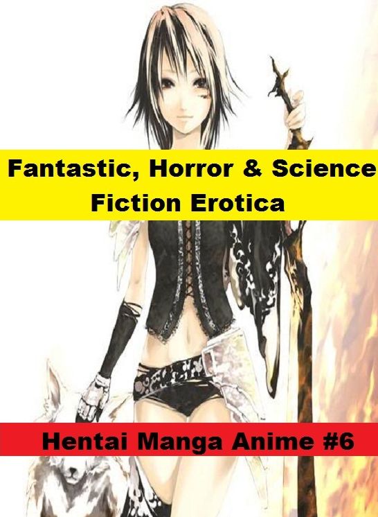 Fantastic, Horror & Science Fiction Erotica: Hentai Manga Anime #6 ( Erotic Photography, Erotic Stories, Nude Photos, Naked , Adult Nudes, Breast, Domination, Bare Ass, Lesbian, She-male)