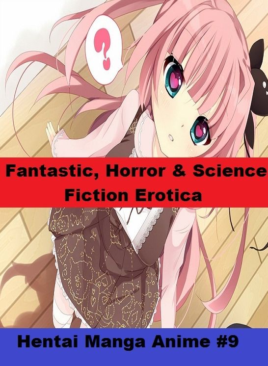 Fantastic, Horror & Science Fiction Erotica: Hentai Manga Anime #9 ( Erotic Photography, Erotic Stories, Nude Photos, Naked , Adult Nudes, Breast, Domination, Bare Ass, Lesbian, She-male)