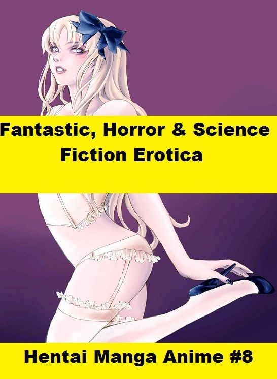 Fantastic, Horror & Science Fiction Erotica: Hentai Manga Anime #8 ( Erotic Photography, Erotic Stories, Nude Photos, Naked , Adult Nudes, Breast, Domination, Bare Ass, Lesbian, She-male)