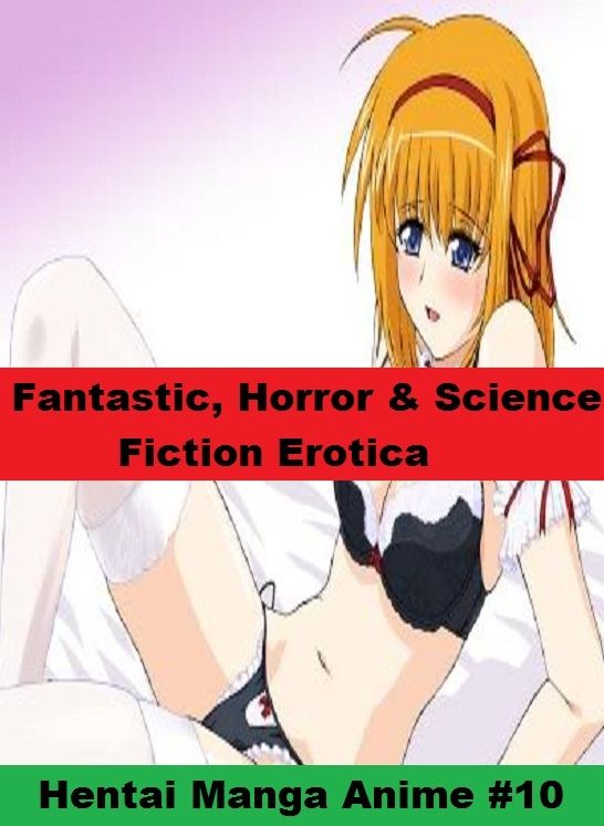Fantastic, Horror & Science Fiction Erotica: Hentai Manga Anime #10 ( Erotic Photography, Erotic Stories, Nude Photos, Naked , Adult Nudes, Breast, Domination, Bare Ass, Lesbian, She-male)