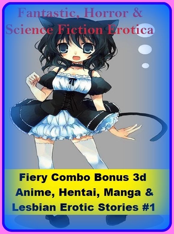 Fantastic, Horror & Science Fiction Erotica: Fiery Combo Bonus 3d Anime, Hentai, Manga & Lesbian Erotic Stories #1 ( Erotic Photography, Erotic Stories, Nude Photos, Naked , Adult Nudes, Breast, Domination, Bare Ass, Lesbian, She-male)