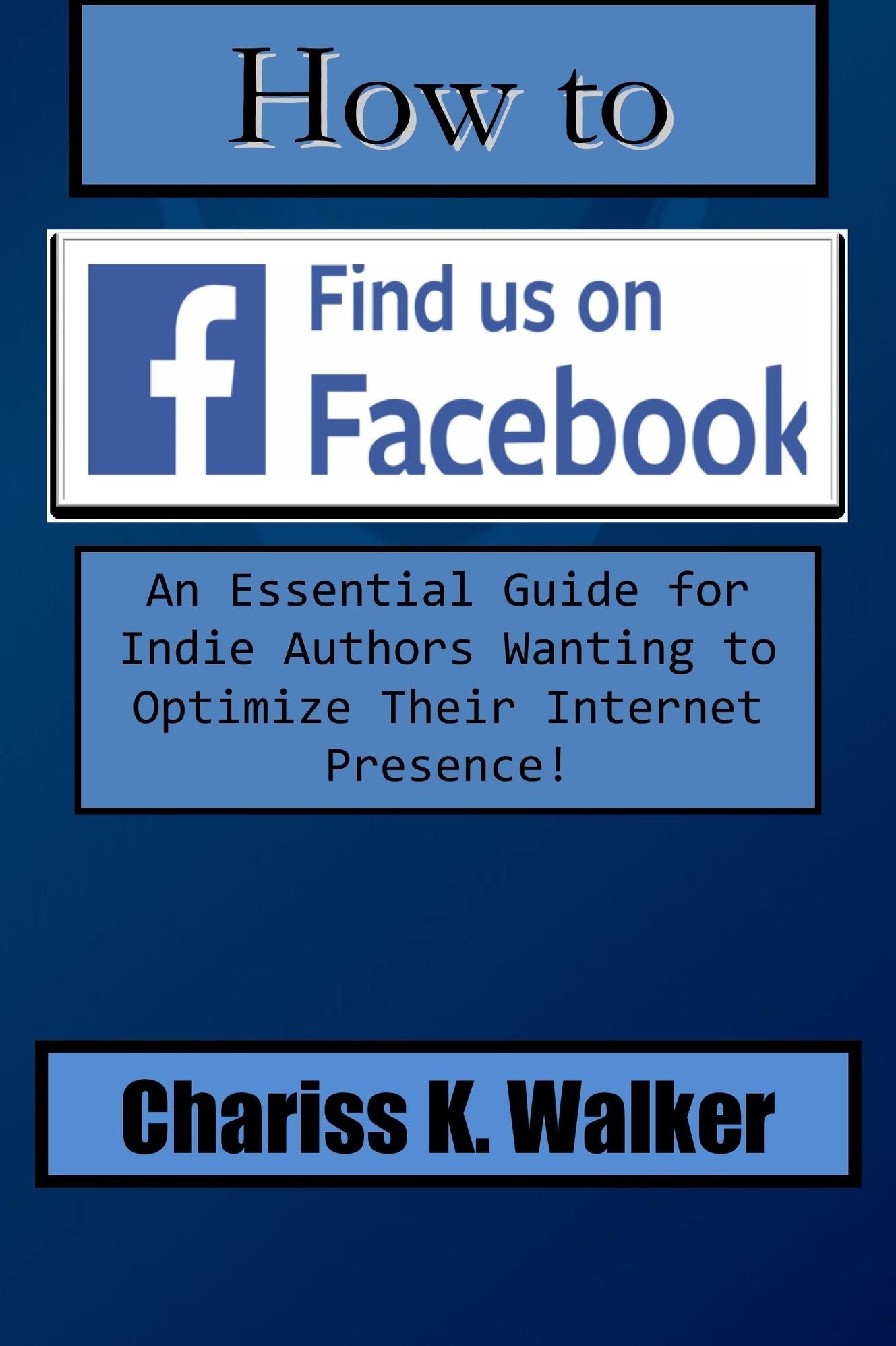 How to "Find us on Facebook:" An Essential Guide for Indie Authors Wanting to Optimize their Internet Presence