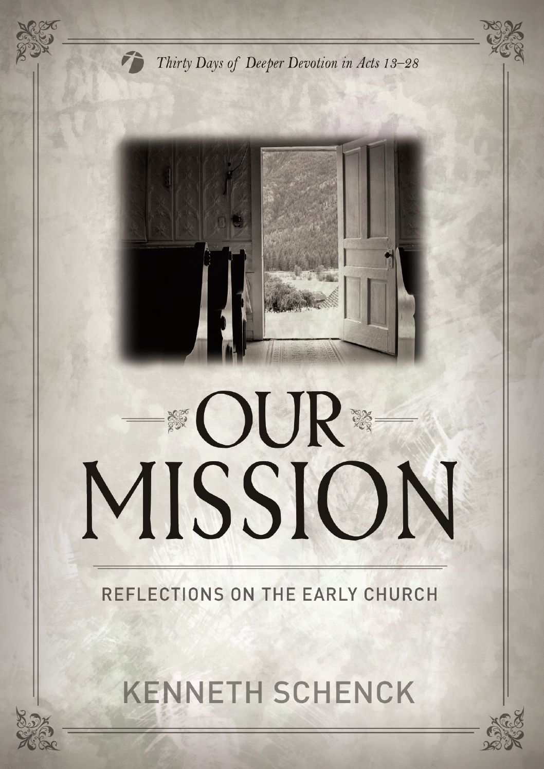 Our Mission: Reflections on the Early Church - Thirty Days of Deeper Devotion in Acts 13-28