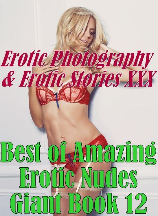 Erotic Domination: Erotic Photography & Erotic Stories XXX Best of "Amazing Erotic Nudes Giant Book 12" ( Erotic Photography, Erotic Stories, Nude Photos, Naked, Adult Nudes, Domination, Lesbian, She-male, Gay, Fetish, Bondage, Sex, Erotic, Erotica )