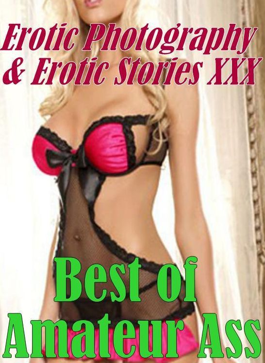 Erotic Adult: Erotic Photography & Erotic Stories XXX Best of "Amateur Ass" ( Erotic Photography, Erotic Stories, Nude Photos, Naked, Adult Nudes, Domination, Lesbian, She-male, Gay, Fetish, Bondage, Sex, Erotic, Erotica, Hentai, Oral, Porno )