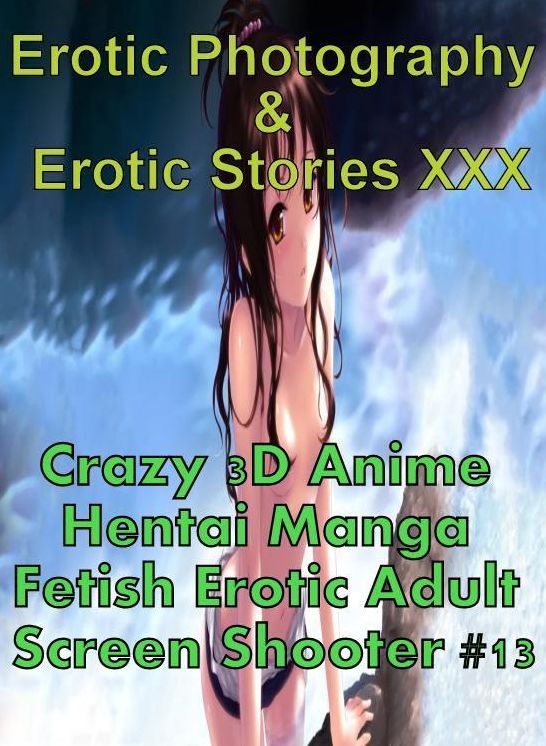 Erotic Hantai: Erotic Photography & Erotic Stories XXX Crazy 3D Anime Hentai Manga Fetish Erotic Adult Screen Shooter #13 ( Erotic Photography, Erotic Stories, Nude Photos, Naked, Adult Nudes, Domination, Lesbian, She-male, Gay, Fetish, Bondage, Sex )