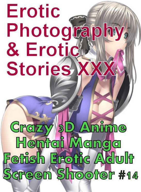 Erotica Hantai: Erotic Photography & Erotic Stories XXX Crazy 3D Anime Hentai Manga Fetish Erotic Adult Screen Shooter #14 ( Erotic Photography, Erotic Stories, Nude Photos, Naked, Adult Nudes, Domination, Lesbian, She-male, Gay, Fetish, Bondage, Sex )