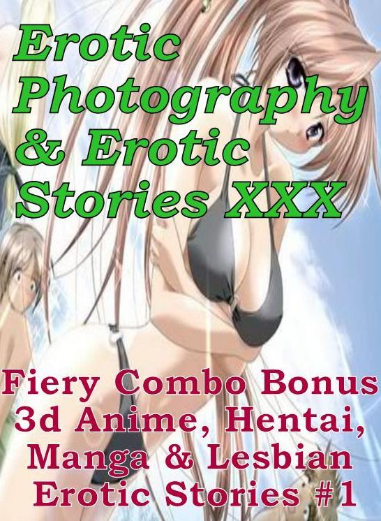 Erotic Hantai: Erotic Photography & Erotic Stories XXX Fiery Combo Bonus 3d Anime, Hentai, Manga & Lesbian Erotic Stories #1 ( Erotic Photography, Erotic Stories, Nude Photos, Naked, Adult Nudes, Domination, Lesbian, She-male, Gay, Fetish, Bondage, Sex )