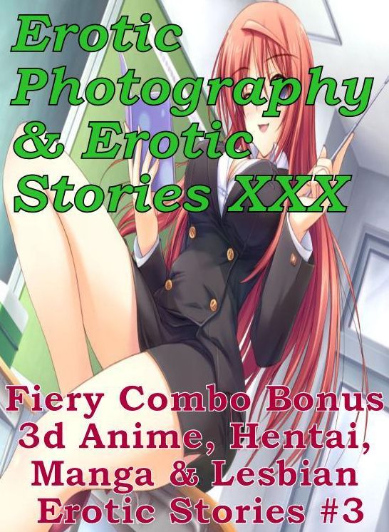 Erotic Hantai: Erotic Photography & Erotic Stories XXX Fiery Combo Bonus 3d Anime, Hentai, Manga & Lesbian Erotic Stories #3 ( Erotic Photography, Erotic Stories, Nude Photos, Naked, Adult Nudes, Domination, Lesbian, She-male, Gay, Fetish, Bondage )