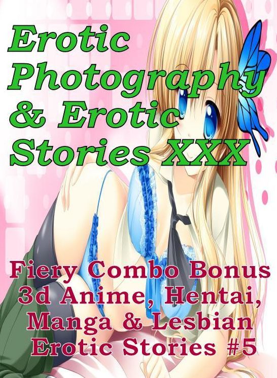 Erotic Hantai: Erotic Photography & Erotic Stories XXX Fiery Combo Bonus 3d Anime, Hentai, Manga & Lesbian Erotic Stories #5 ( Erotic Photography, Erotic Stories, Nude Photos, Naked, Adult Nudes, Domination, Lesbian, She-male, Gay, Fetish, Bondage )