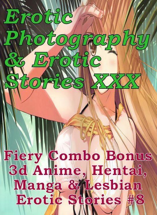 Erotica Hantai: Erotic Photography & Erotic Stories XXX Fiery Combo Bonus 3d Anime, Hentai, Manga & Lesbian Erotic Stories #8 ( Erotic Photography, Erotic Stories, Nude Photos, Naked, Adult Nudes, Domination, Lesbian, She-male, Gay, Fetish, Bondage, Sex )