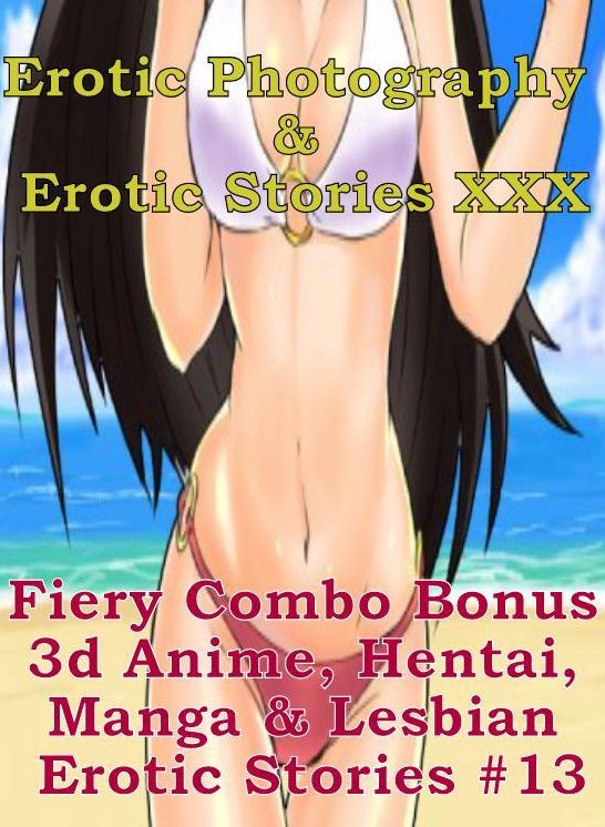 Erotic Hantai: Erotic Photography & Erotic Stories XXX Fiery Combo Bonus 3d Anime, Hentai, Manga & Lesbian Erotic Stories #13 ( Erotic Photography, Erotic Stories, Nude Photos, Naked, Adult Nudes, Domination, Lesbian, She-male, Gay, Fetish, Bondage, Sex )