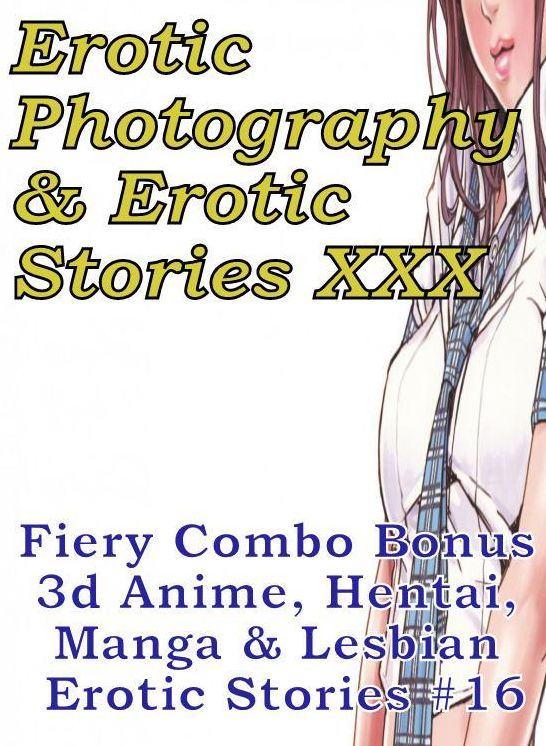 Erotica Hantai: Erotic Photography & Erotic Stories XXX Fiery Combo Bonus 3d Anime, Hentai, Manga & Lesbian Erotic Stories #16 ( Erotic Photography, Erotic Stories, Nude Photos, Naked, Adult Nudes, Domination, Lesbian, She-male, Gay, Fetish, Bondage )
