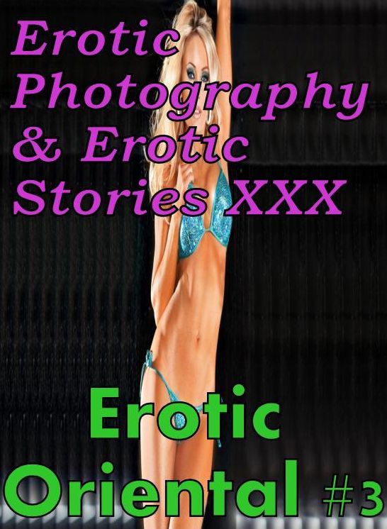 Erotic Bondage: Erotic Photography & Erotic Stories XXX Erotic Oriental #3 ( Erotic Photography, Erotic Stories, Nude Photos, Naked, Adult Nudes, Domination, Lesbian, She-male, Gay, Fetish, Bondage, Sex, Erotic, Erotica, Hentai, Oral, Porno )