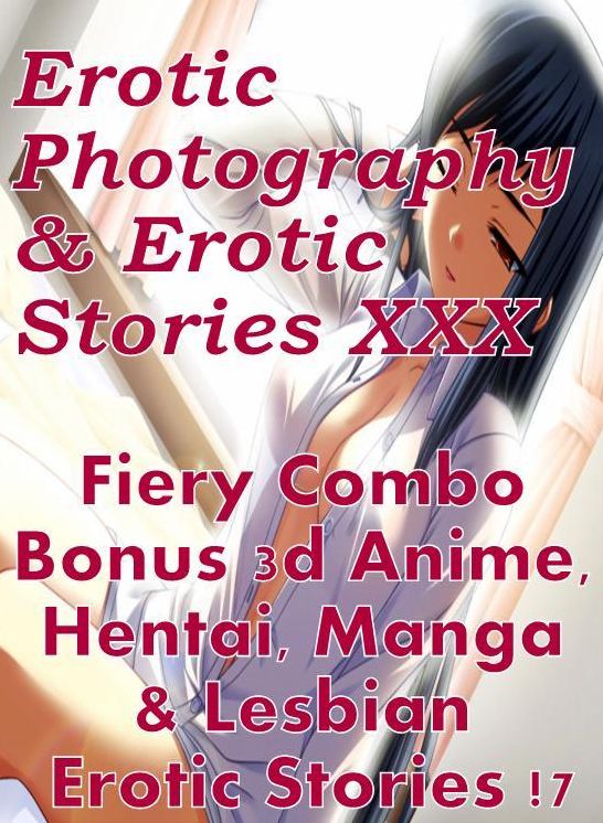 Erotic Hantai: Erotic Photography & Erotic Stories XXX Fiery Combo Bonus 3d Anime, Hentai, Manga & Lesbian Erotic Stories !7 ( Erotic Photography, Erotic Stories, Nude Photos, Naked, Adult Nudes, Domination, Lesbian, She-male, Gay, Fetish, Bondage, Sex )