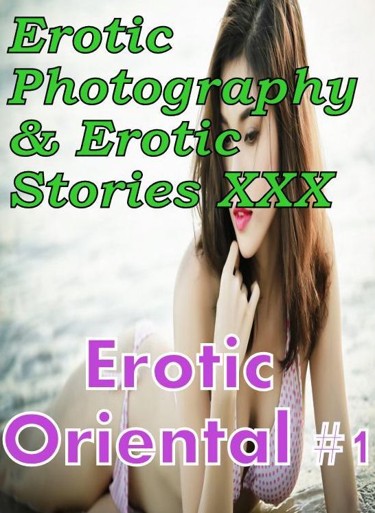Erotic Nudes: Erotic Photography & Erotic Stories XXX Erotic Oriental #1 ( Erotic Photography, Erotic Stories, Nude Photos, Naked, Adult Nudes, Domination, Lesbian, She-male, Gay, Fetish, Bondage, Sex, Erotic, Erotica, Hentai, Oral, Porno )