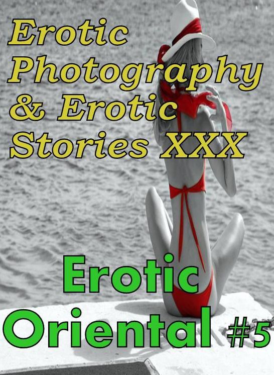 Erotica Prison: Erotic Photography & Erotic Stories XXX Erotic Oriental #5 ( Erotic Photography, Erotic Stories, Nude Photos, Naked, Adult Nudes, Domination, Lesbian, She-male, Gay, Fetish, Bondage, Sex, Erotic, Erotica, Hentai, Oral, Porno )