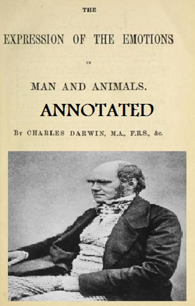 The Expression of the Emotion in Man and Animals (Illustrated and Annotated)