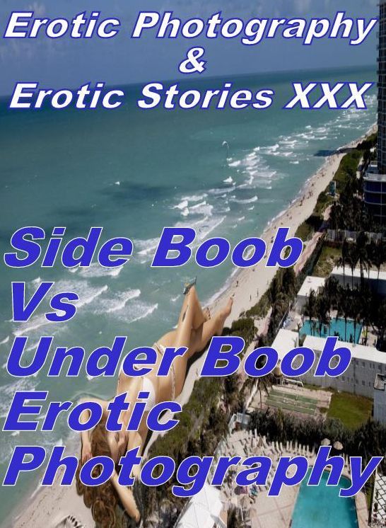 Erotica Bondage: Erotic Photography & Erotic Stories XXX Side Boob Vs Under Boob Erotic Photography ( Erotic Photography, Erotic Stories, Nude Photos, Naked, Adult Nudes, Domination, Lesbian, She-male, Gay, Fetish, Bondage, Sex, Erotic, Erotica )