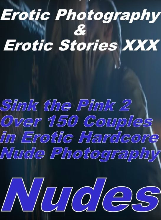 Erotic Domination: Erotic Photography & Erotic Stories XXX Sink the Pink 2 Over 150 Couples in Erotic Hardcore Nude Photography Nudes ( Erotic Photography, Erotic Stories, Nude Photos, Naked, Adult Nudes, Domination, Lesbian, She-male, Gay, Fetish )