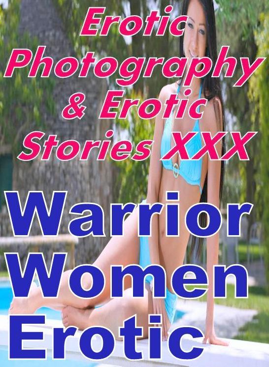 Erotica Teen: Erotic Photography & Erotic Stories XXX Warrior Women Erotic ( Erotic Photography, Erotic Stories, Nude Photos, Naked, Adult Nudes, Domination, Lesbian, She-male, Gay, Fetish, Bondage, Sex, Erotic, Erotica, Hentai, Oral )
