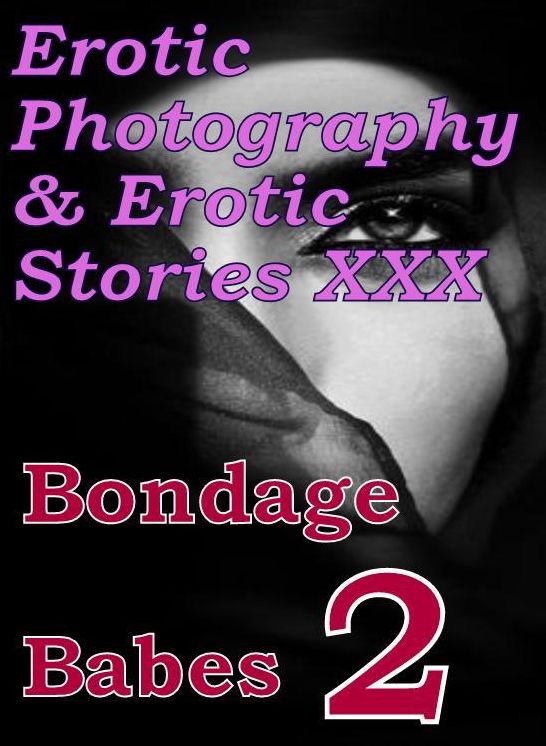 Erotic Teen: Erotic Photography & Erotic Stories XXX Bondage Babes 2 ( Erotic Photography, Erotic Stories, Nude Photos, Naked, Adult Nudes, Domination, Lesbian, She-male, Gay, Fetish, Bondage, Sex, Erotic )