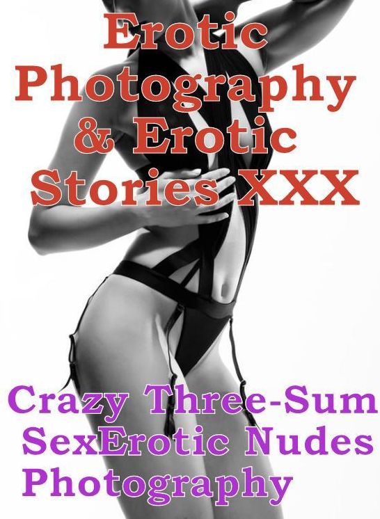 Erotica Domination: Erotic Photography & Erotic Stories XXX Crazy Three-Sum Sex Erotic Nudes Photography ( Erotic Photography, Erotic Stories, Nude Photos, Naked, Adult Nudes, Domination, Lesbian, She-male, Gay, Fetish, Bondage, Sex, Erotic )
